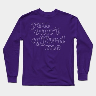 You Cant Afford Me Long Sleeve T-Shirt